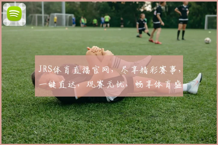 JRS体育直播官网，尽享精彩赛事，一键直达，观赛无忧，畅享体育盛宴